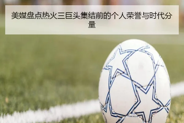 美媒盘点热火三巨头集结前的个人荣誉与时代分量